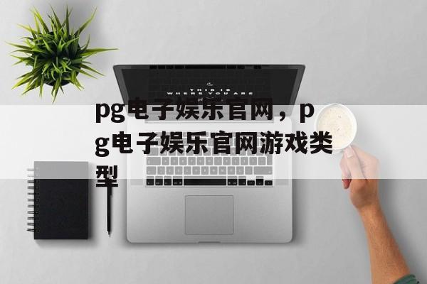 pg电子娱乐官网，pg电子娱乐官网游戏类型