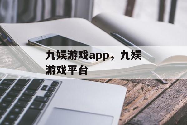 九娱游戏app，九娱游戏平台