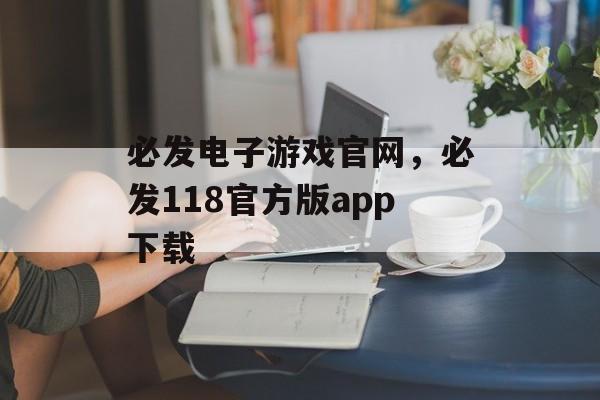 必发电子游戏官网，必发118官方版app下载